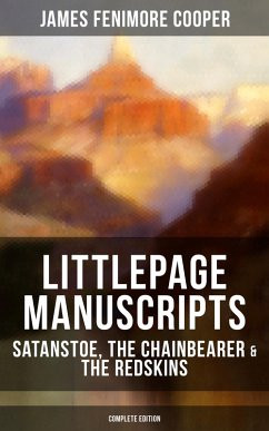 Littlepage Manuscripts: Satanstoe, The Chainbearer & The Redskins (Complete Edition) (eBook, ePUB) - Cooper, James Fenimore