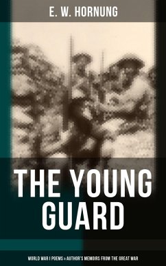 The Young Guard - World War I Poems & Author's Memoirs From the Great War (eBook, ePUB) - Hornung, E. W.