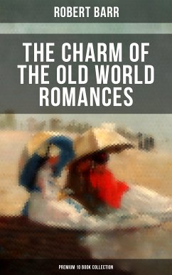 The Charm of the Old World Romances – Premium 10 Book Collection (eBook, ePUB) - Barr, Robert