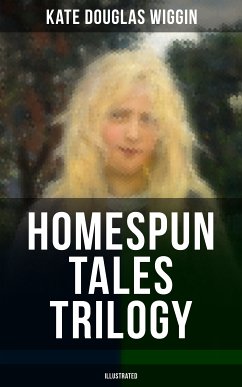 HOMESPUN TALES TRILOGY (Illustrated) (eBook, ePUB) - Wiggin, Kate Douglas