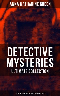 Detective Mysteries - Ultimate Collection: 48 Novels & Detective Tales in One Volume (eBook, ePUB) - Green, Anna Katharine