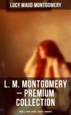 L. M. Montgomery – Premium Collection: Novels, Short Stories, Poetry & Memoirs (eBook, ePUB)