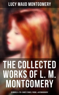 Cover The Collected Works of L. M. Montgomery: 20 Novels & 170+ Short Stories, Poems, & Autobiography (eBook, ePUB)