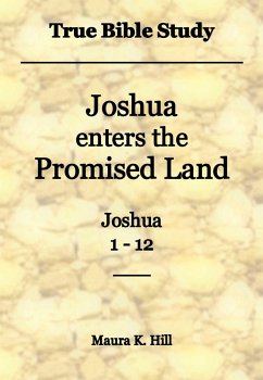 True Bible Study - Joshua Enters the Promised Land Joshua 1-12 (eBook, ePUB) - Hill, Maura K.