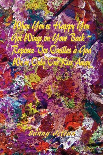 When You're Happy You Got Wings On Your Back ~ Reposez Vos Oreilles à Goa; We're Only One Kiss Away (eBook, ePUB)