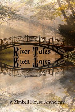 River Tales (eBook, ePUB) - Publishing, Zimbell House; Fuller, Drew; George, Samuel R.; Hansel, Patrick; Holland, Joyce; James, Jeremiah; Johnson, Michelle; Landrum, David W.; McFadden, Jerome; Patricks, Jacqueline; Pettersen, Garth; Barnard, Elaine; Pifer, Destiny; Poturica, Vincent; Ryan, Gen; Sparrow, Lyra; Thorndyke, Ulie; Via, Wayne; Voyles, David; Ware, Jimmie; Wibberley, Leslie; Wilson, Matthew; Bigelow, C. W.; Wosk, Gary; Zinn, Jerry; Carey, Arthur; Breen, Kevin; Carr, Steven; Coolen, Michael; Elson, Thomas; Fine,