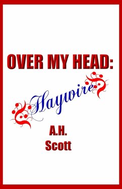 Over My Head: Haywire (eBook, ePUB) - Scott, A. H. Over My Head: Haywire (eBook, ePUB) - Scott, A. H.