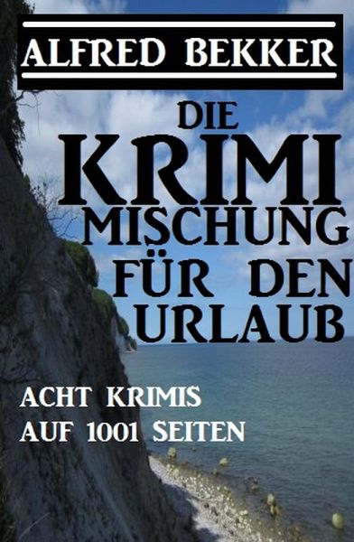 Die Krimi Mischung für den Urlaub: Acht Krimis auf 1001 Seiten (eBook, ePUB) Die Krimi Mischung für den Urlaub: Acht Krimis auf 1001 Seiten (eBook, ePUB)