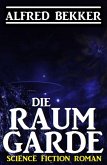 Alfred Bekker Science Fiction Roman: Die Raumgarde (eBook, ePUB)
