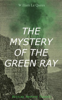 THE MYSTERY OF THE GREEN RAY (British Mystery Classic) (eBook, ePUB) - Queux, William Le