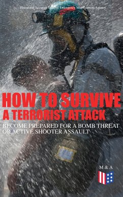 How to Survive a Terrorist Attack – Become Prepared for a Bomb Threat or Active Shooter Assault (eBook, ePUB) - Homeland Security; Agency, Federal Emergency Management