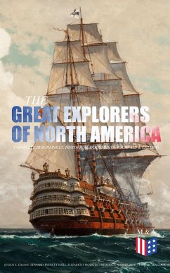 The Great Explorers of North America: Complete Biographies, Historical Documents, Journals & Letters (eBook, ePUB) - Olson, Julius E.; Hale, Edward Everett; Hodges, Elizabeth; Ober, Frederick A.; Leacock, Stephen; Colby, Charles W.; Janvier, Thomas A.