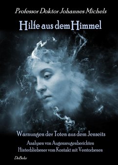 Hilfe aus dem Himmel - Warnungen der Toten aus dem Jenseits - Analysen von Augenzeugenberichten Hinterbliebener vom Kontakt mit Verstorbenen (eBook, ePUB) - Prof. Dr. Johannes, Michels