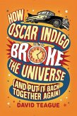 How Oscar Indigo Broke the Universe (And Put It Back Together Again) (eBook, ePUB)