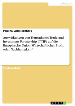 Auswirkungen von Transatlantic Trade and Investment Partnership (TTIP) auf die Europäische Union. Wirtschaftlicher Profit oder Nachhaltigkeit? (eBook, PDF)