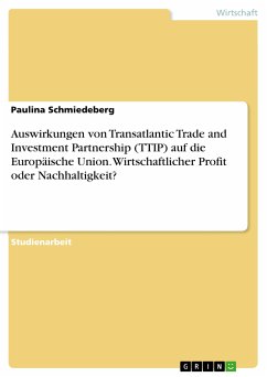 Auswirkungen von Transatlantic Trade and Investment Partnership (TTIP) auf die Europäische Union. Wirtschaftlicher Profit oder Nachhaltigkeit? (eBook, PDF) - Schmiedeberg, Paulina