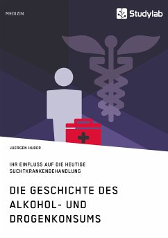 Die Geschichte des Alkohol- und Drogenkonsums und ihr Einfluss auf die heutige Suchtkrankenbehandlung (eBook, PDF) - Huber, Juergen