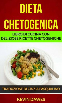 Dieta chetogenica: Libro di cucina con deliziose ricette chetogeniche (eBook, ePUB) - Dawes, Kevin