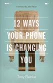 12 Ways Your Phone Is Changing You (eBook, ePUB)