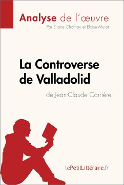 La Controverse de Valladolid de Jean-Claude Carrière (Analyse de l'oeuvre) (eBook, ePUB) - lePetitLitteraire; Choffray, Éliane; Murat, Eloïse