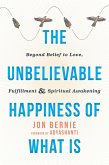 Unbelievable Happiness of What Is (eBook, ePUB) Unbelievable Happiness of What Is (eBook, ePUB)