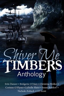 Shiver Me Timbers (eBook, ePUB) - Danzer, Erin; O'Hare, Bridgette; Walker, Christina; O'Flynn, Corinne; Slater, Lichelle; Zoltack, Nicole; Burdorf, Susan; Scott, Cd