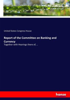 Report of the Committee on Banking and Currency - Congress House, United States