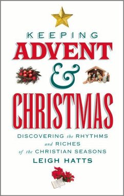 Keeping Advent and Christmas: Discovering the Rhythms and Riches of the Christian Seasons - Hatts, Leigh