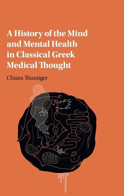 A History of the Mind and Mental Health in Classical Greek Medical Thought - Thumiger, Chiara