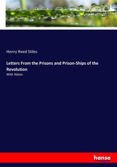 Letters From the Prisons and Prison-Ships of the Revolution - Stiles, Henry Reed