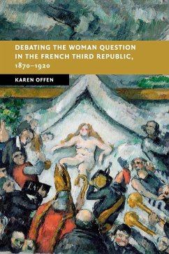 Debating the Woman Question in the French Third Republic, 1870-1920 - Offen, Karen