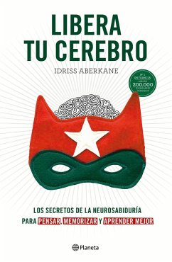 Libera tu cerebro : los secretos de la neurosabiduría para pensar, memorizar y aprender mejor - Aberkane, Idriss