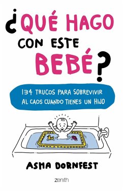 ¿Qué hago con este bebé?: 134 trucos para sobrevivir al caos cuando tienes un hijo