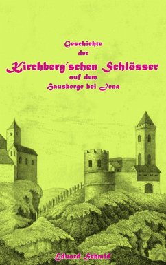 Geschichte der Kirchberg'schen Schlösser auf dem Hausberge bei Jena (eBook, ePUB) - Schmid, Eduard