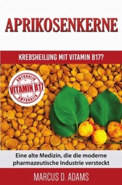 Aprikosenkerne - Krebsheilung mit Vitamin B17? - Adams, Marcus D.