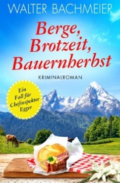 Berge, Brotzeit, Bauernherbst / Chefinspektor Egger Bd.2 - Bachmeier, Walter