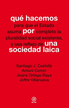 Qué hacemos por una sociedad laica (eBook, ePUB) - Castellá, Santiago J.; Comín, Antoni; Ortega-Raya, Joana; Villanueva, Joffre