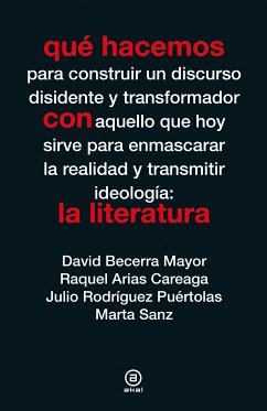 Qué hacemos con la literatura (eBook, ePUB) - Becerra Mayor, David; Arias Careaga, Raquel; Rodríguez Puértolas, Julio; Sanz, Marta