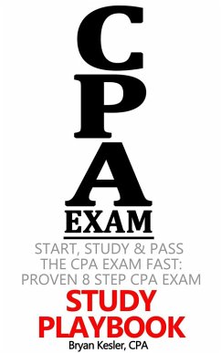 Start, Study and Pass The CPA Exam FAST - Proven 8 Step CPA Exam Study Playbook (eBook, ePUB) - Kesler, Bryan