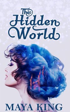 The Hidden World (The Hidden World Trilogy, #1) (eBook, ePUB) - King, Maya