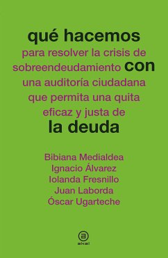 Qué hacemos con la deuda (eBook, ePUB) - Medialdea, Bibiana; Álvarez, Ignacio; Fresnillo, Iolanda; Laborda, Juan; Ugarteche, Óscar