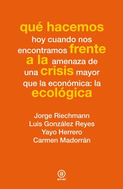 Qué hacemos frente a la crisis ecológica (eBook, ePUB) - Riechmann, Jorge; Reyes, Luis González; Herrero, Yayo; Madorrán, Carmen