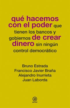 Qué hacemos con el poder de crear dinero (eBook, ePUB) - Estrada, Bruno; Braña, Francisco Javier; Inurrieta, Alejandro; Laborda, Juan