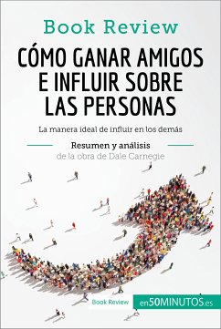 Cómo ganar amigos e influir sobre las personas de Dale Carnegie (Análisis de la obra) (eBook, ePUB) - 50Minutos