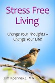 Stress Free Living - Change Your Thoughts ~ Change Your Life! (eBook, ePUB)