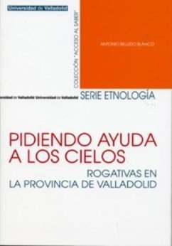 Pidiendo ayuda a los cielos : rogativas en la provincia de Valladolid - Bellido Blanco, Antonio