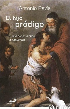 El hijo pródigo : el que busca a Dios, lo encuentra - Pavia Martín-Ambrosio, Antonio Carlos