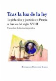 Tras la luz de la ley : legislación y justicia en Prusia a finales del siglo XVIII : un modelo de ilustración jurídica