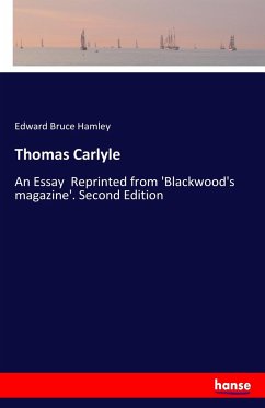 Thomas Carlyle: An Essay Reprinted from 'Blackwood's magazine'. Second Edition