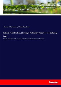 Extracts From the Hon. J.H. Gray's Preliminary Report on the Statutory Laws